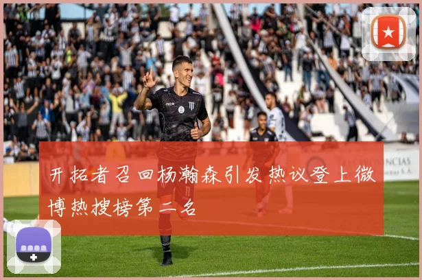 开拓者召回杨瀚森引发热议登上微博热搜榜第二名